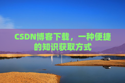 CSDN博客下载,一种便捷的知识获取方式